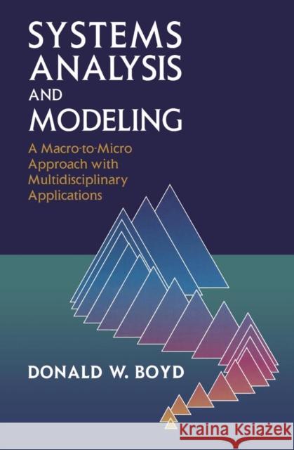 Systems Analysis and Modeling: A Macro-To-Micro Approach with Multidisciplinary Applications Boyd, Donald W. 9780121218515