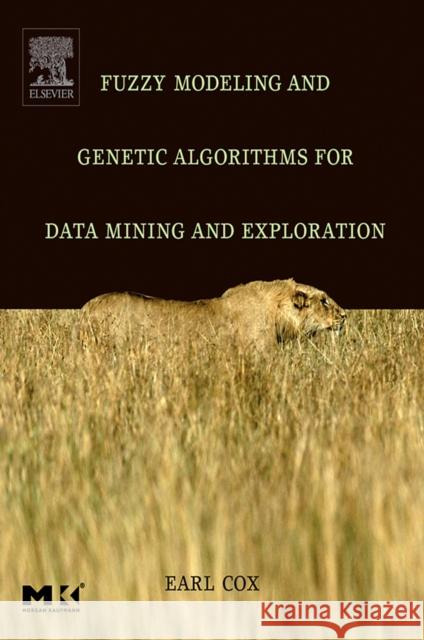 Fuzzy Modeling and Genetic Algorithms for Data Mining and Exploration Earl Cox (Scianta Intelligence, LLC, Chapel Hill, NC) 9780121942755 Elsevier Science & Technology