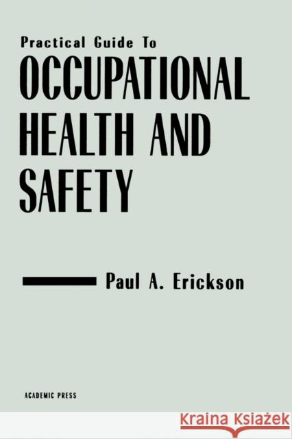 Pratical Guide to Occupational Health and Safety Erickson, Paul A. 9780122405709 Academic Press