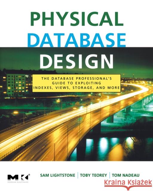 Physical Database Design: The Database Professional's Guide to Exploiting Indexes, Views, Storage, and More Lightstone, Sam S. 9780123693891 Morgan Kaufmann Publishers