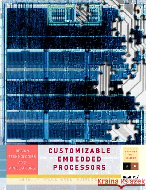 Customizable Embedded Processors: Design Technologies and Applications Volume . Ienne, Paolo 9780123695260 Morgan Kaufmann Publishers