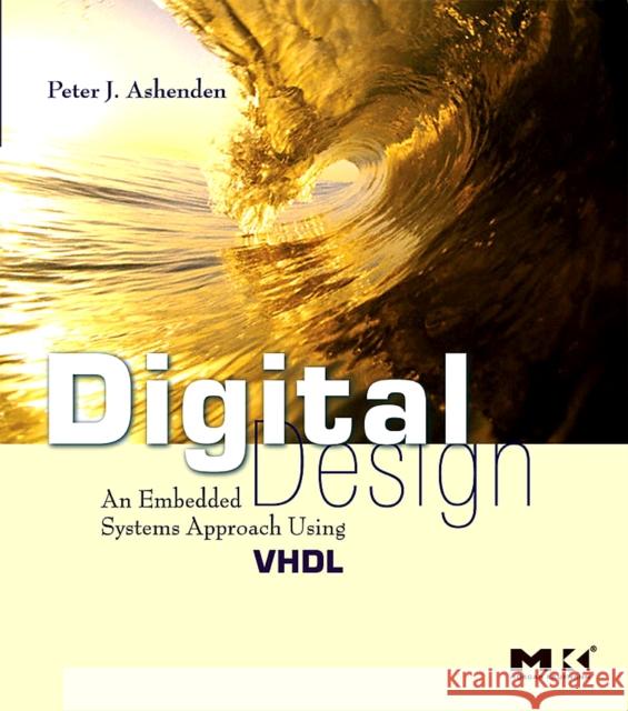 Digital Design (Vhdl): An Embedded Systems Approach Using VHDL Ashenden, Peter J. 9780123695284 Morgan Kaufmann Publishers