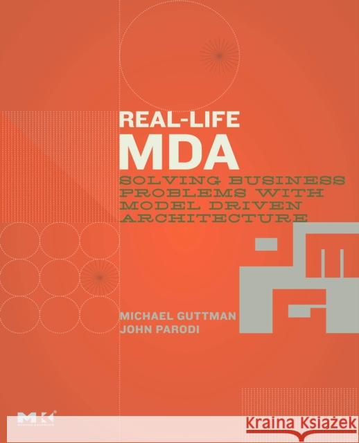 Real-Life MDA: Solving Business Problems with Model Driven Architecture Guttman, Michael 9780123705921 Morgan Kaufmann Publishers