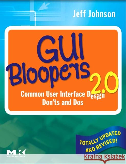 GUI Bloopers 2.0: Common User Interface Design Don'ts and DOS Johnson, Jeff 9780123706430 Morgan Kaufmann Publishers