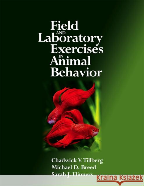 Field and Laboratory Exercises in Animal Behavior Chadwick V. Tillberg Michael D. Breed Sarah J. Hinners 9780123725820 Academic Press