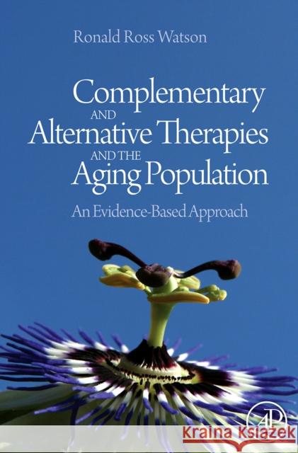 Complementary and Alternative Therapies and the Aging Population: An Evidence-Based Approach Watson, Ronald Ross 9780123742285
