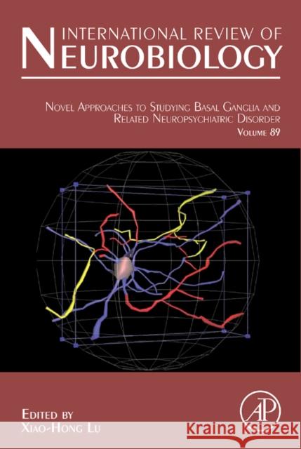 Novel Approaches to Studying Basal Ganglia and Related Neuropsychiatric Disorders: Volume 89 Lu, Xiao-Hong 9780123748942