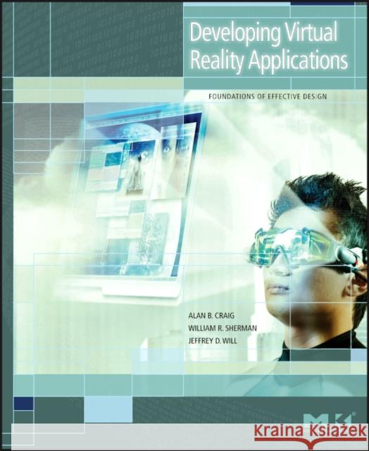 Developing Virtual Reality Applications: Foundations of Effective Design Alan Craig William R. Sherman Jeffrey D. Will 9780123749437 Morgan Kaufmann Publishers