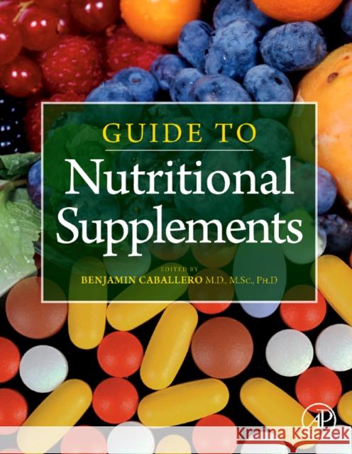 Guide to Nutritional Supplements Benjamin Caballero 9780123751096 ELSEVIER SCIENCE & TECHNOLOGY