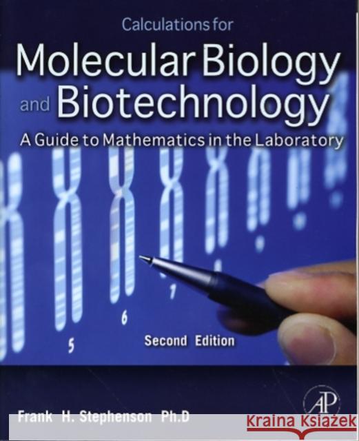 Calculations for Molecular Biology and Biotechnology: A Guide to Mathematics in the Laboratory Frank Stephenson 9780123756909