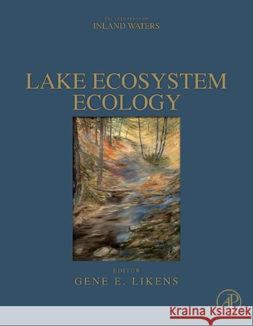 Lake Ecosystem Ecology: A Global Perspective: A Derivative of Encyclopedia of Inland Waters Likens, Gene E. 9780123820020 0