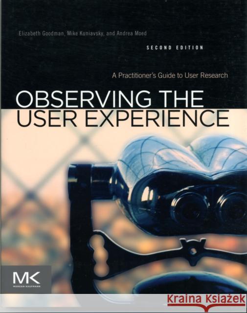 Observing the User Experience: A Practitioner's Guide to User Research Goodman, Elizabeth 9780123848697