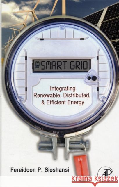 Smart Grid: Integrating Renewable, Distributed and Efficient Energy Sioshansi, Fereidoon 9780123864529