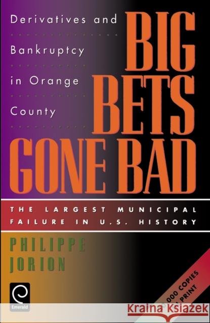 Big Bets Gone Bad: Derivatives and Bankruptcy in Orange County. The Largest Municipal Failure in U.S. History Philippe Jorion 9780123903600 Emerald Publishing Limited