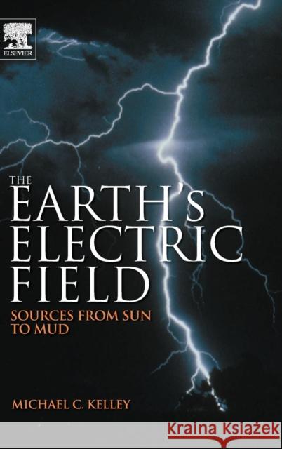 The Earth's Electric Field: Sources from Sun to Mud Kelley, Michael C. 9780123978868