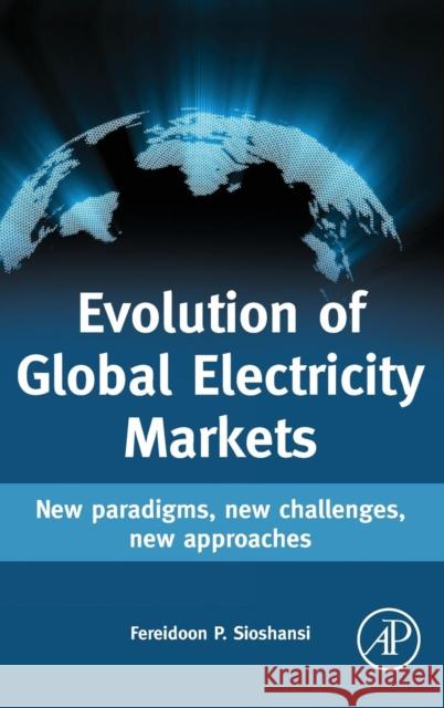 Evolution of Global Electricity Markets: New Paradigms, New Challenges, New Approaches Sioshansi, Fereidoon 9780123978912