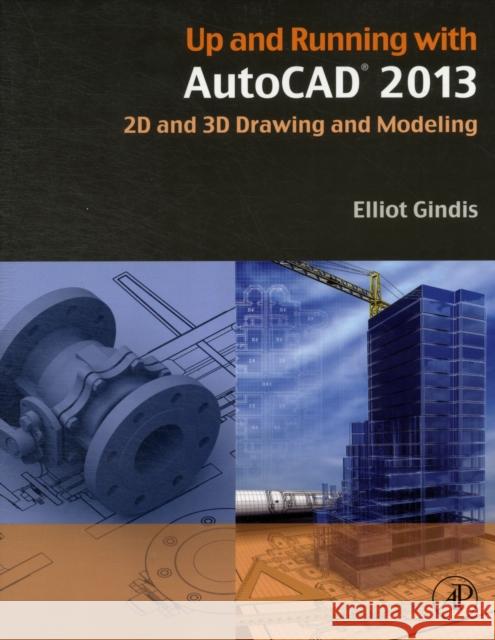 Up and Running with AutoCAD 2013: 2D and 3D Drawing and Modeling Gindis, Elliot J. 9780123984166 ACADEMIC PRESS