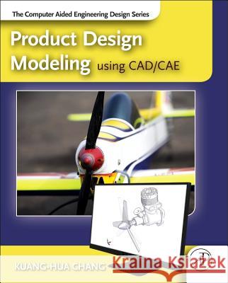 Product Design Modeling Using Cad/Cae: The Computer Aided Engineering Design Series Chang, Kuang-Hua 9780123985132