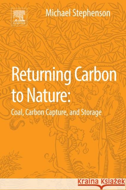 Returning Carbon to Nature: Coal, Carbon Capture, and Storage Stephenson, Michael H. 9780124076716