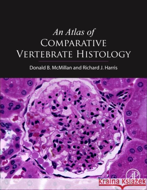An Atlas of Comparative Vertebrate Histology Donald B. McMillan Richard James Harris 9780124104242
