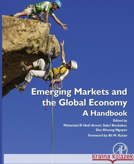 Emerging Markets and the Global Economy : A Handbook Nguyen, Duc Khuong Boubaker, Sabri Arouri, Mohammed El Hedi 9780124115491