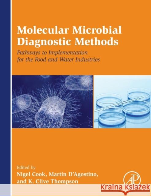 Molecular Microbial Diagnostic Methods: Pathways to Implementation for the Food and Water Industries Cook, Nigel D'Agostino, Martin Thompson, K. Clive 9780124169999