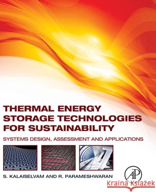 Thermal Energy Storage Technologies for Sustainability: Systems Design, Assessment and Applications Kalaiselvam, S. 9780124172913 ACADEMIC PRESS