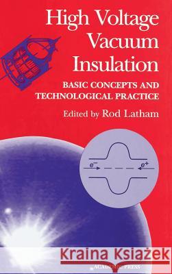 High Voltage Vacuum Insulation : Basic Concepts and Technological Practice Rodney V. Latham Rod Latham 9780124371750 Academic Press