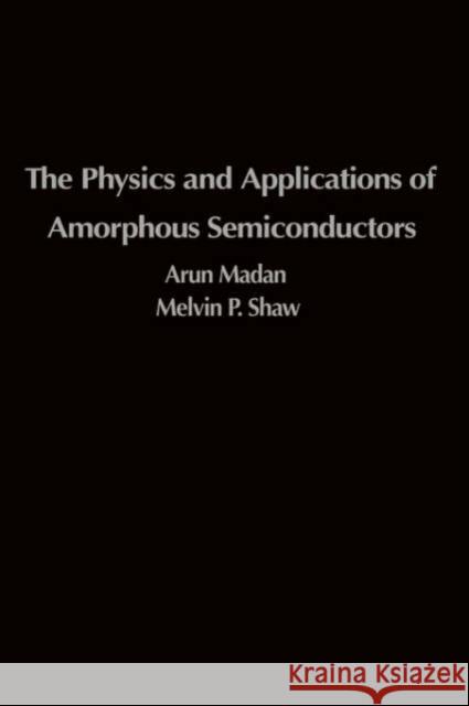 The Physics and Applications of Amorphous Semiconductors Arun Madan Melvin P. Shaw A. Madan 9780124649606
