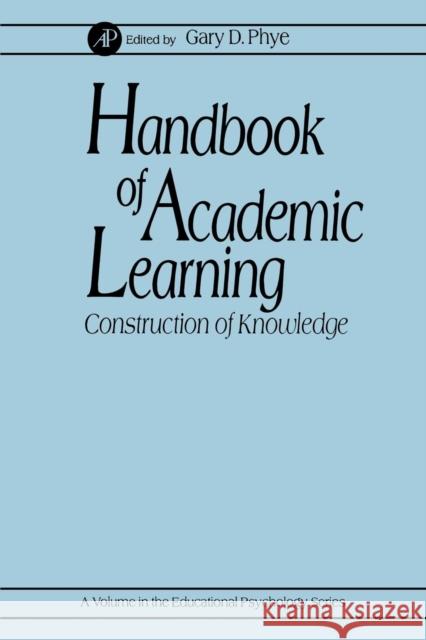 Handbook of Academic Learning: Construction of Knowledge Phye, Gary D. 9780125542562 Academic Press