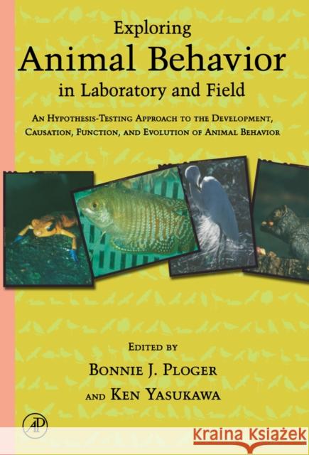 Exploring Animal Behavior in Laboratory and Field: An Hypothesis-Testing Approach to the Development, Causation, Function, and Evolution of Animal Beh Ploger, Bonnie J. 9780125583305 Academic Press
