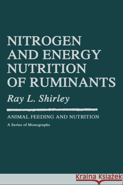 Nitrogen and Energy Nutrition of Ruminants Raymond L. Shirley Ray L. Shirley Shirley 9780126402605 Academic Press