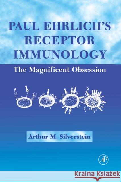 Paul Ehrlich's Receptor Immunology: The Magnificent Obsession Silverstein, Arthur M. 9780126437652 Academic Press