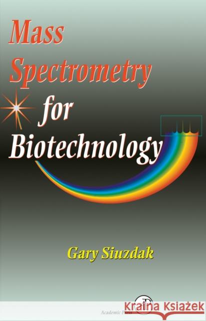 Mass Spectrometry for Biotechnology Gary Siuzdak (The Scripps Research Institute, La Jolla, California, U.S.A.) 9780126474718 Elsevier Science Publishing Co Inc