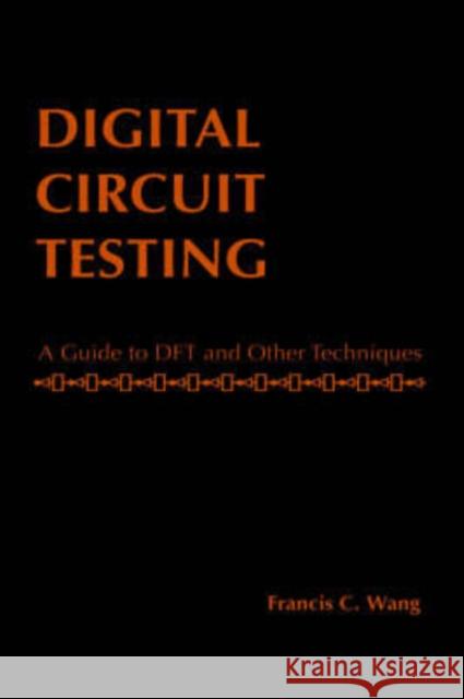 Digital Circuit Testing: A Guide to DFT and Other Techniques Wang, Francis C. 9780127345802 Academic Press