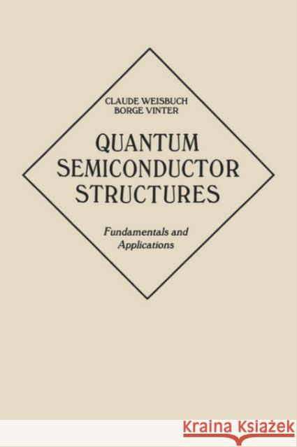 Quantum Semiconductor Structures: Fundamentals and Applications Claude Weisbuch (Thomson-CSF Orsay, France), Borge Vinter (Thomson-CSF, Orsay, France) 9780127426808 Elsevier Science Publishing Co Inc