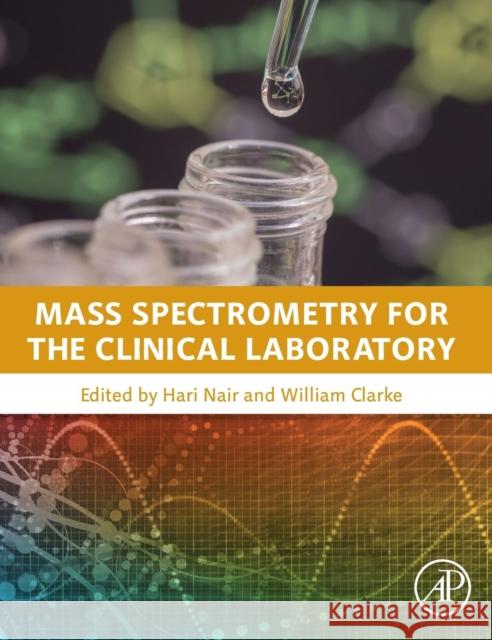 Mass Spectrometry for the Clinical Laboratory Hari Nair William Clarke 9780128008713 Academic Press