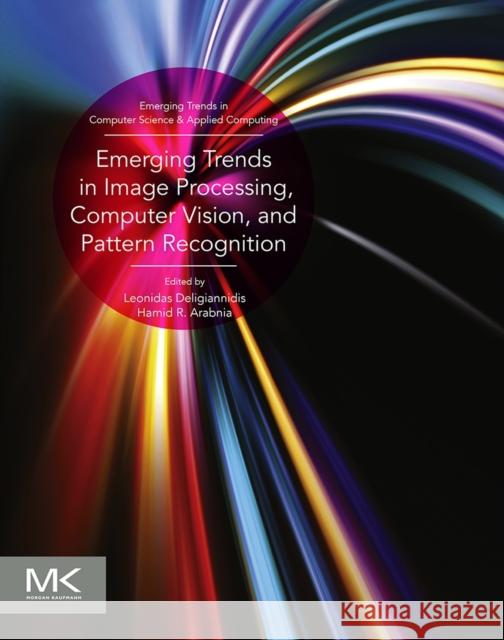 Emerging Trends in Image Processing, Computer Vision and Pattern Recognition Leonidas Deligiannidis 9780128020456