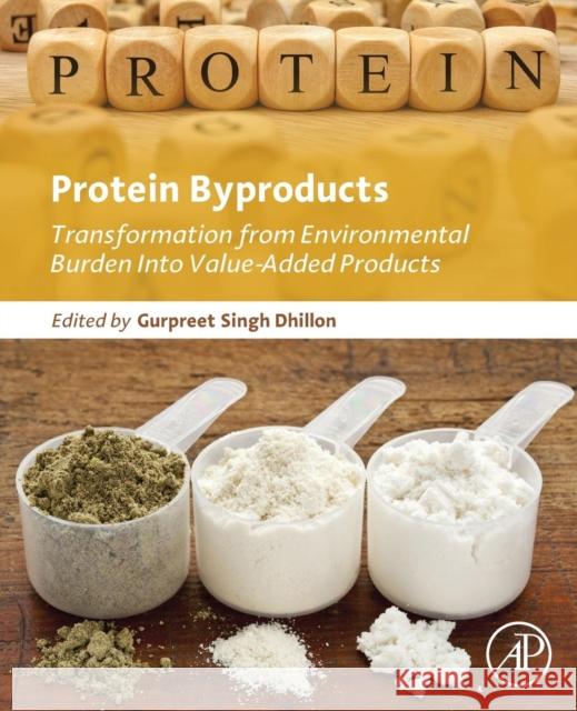 Protein Byproducts: Transformation from Environmental Burden Into Value-Added Products Gurpreet Singh Dhillon 9780128023914