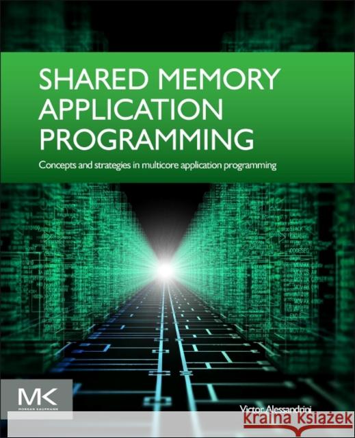 Shared Memory Application Programming: Concepts and Strategies in Multicore Application Programming Alessandrini, Victor 9780128037614 Elsevier Science