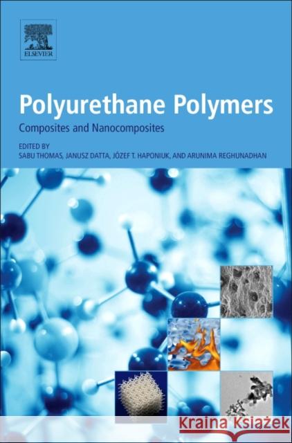 Polyurethane Polymers: Composites and Nanocomposites Thomas, Sabu 9780128040652