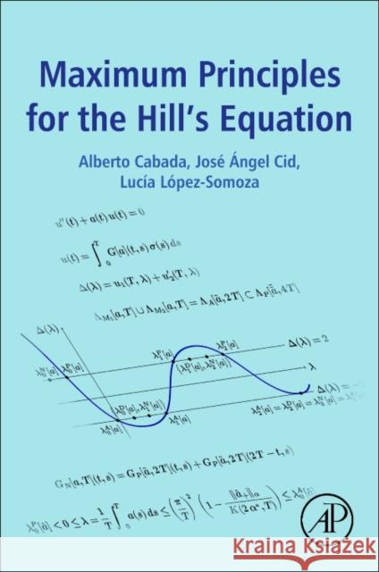 Maximum Principles for the Hill's Equation Alberto Cabada Jose Cid Lucia Somoza 9780128041178 Academic Press