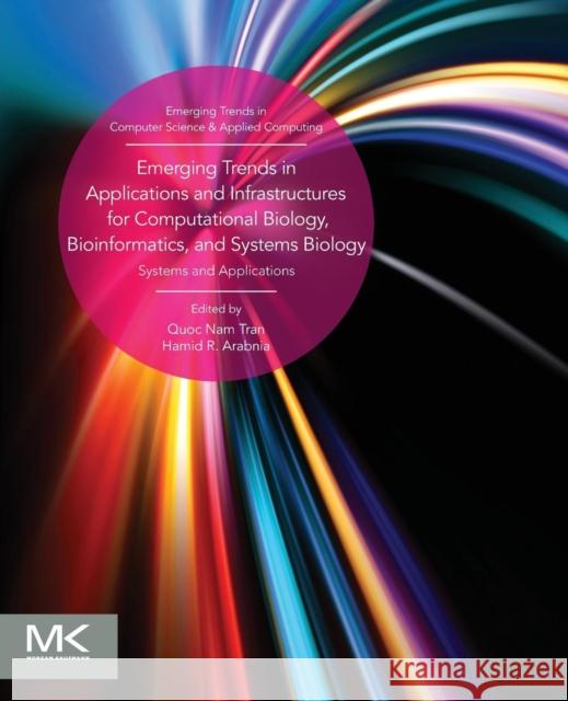 Emerging Trends in Applications and Infrastructures for Computational Biology, Bioinformatics, and Systems Biology: Systems and Applications Arabnia, Hamid R. 9780128042038