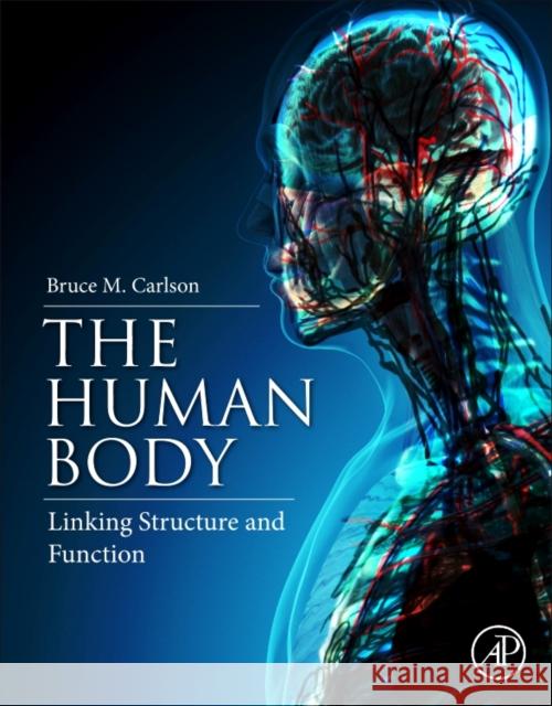 The Human Body: Linking Structure and Function Carlson, Bruce A. 9780128042540