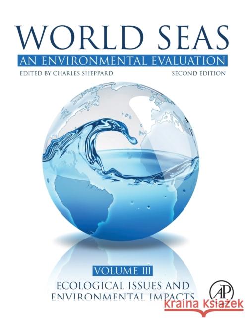 World Seas: An Environmental Evaluation: Volume III: Ecological Issues and Environmental Impacts Sheppard, Charles 9780128050521