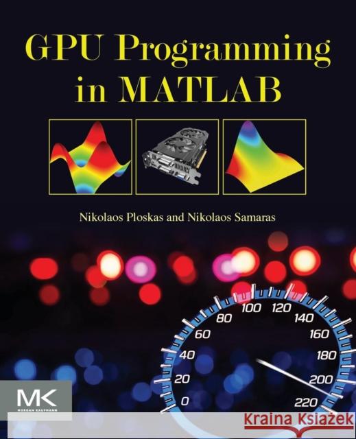 GPU Programming in MATLAB Nikolaos Ploskas Nikolaos Samaras 9780128051320 Morgan Kaufmann Publishers