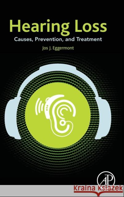 Hearing Loss: Causes, Prevention, and Treatment Eggermont, Jos J. 9780128053980