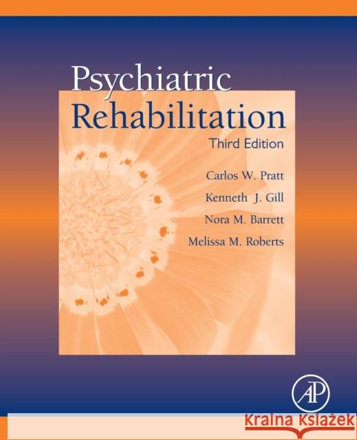 Psychiatric Rehabilitation Carlos W Pratt Kenneth J Gill Nora M Barrett 9780128099902