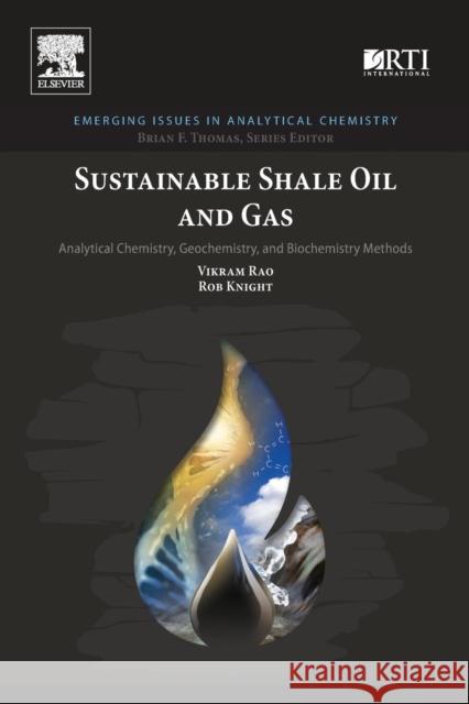 Sustainable Shale Oil and Gas: Analytical Chemistry, Geochemistry, and Biochemistry Methods Vikram Rao Rob Knight Brian Stoner 9780128103890