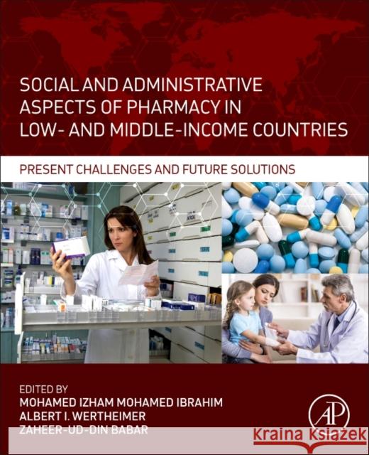 Social and Administrative Aspects of Pharmacy in Low- And Middle-Income Countries: Present Challenges and Future Solutions Mohamed Izham Mohamed Ibrahim Zaheer-Ud-Din Babar Albert Wertheimer 9780128112281 Academic Press